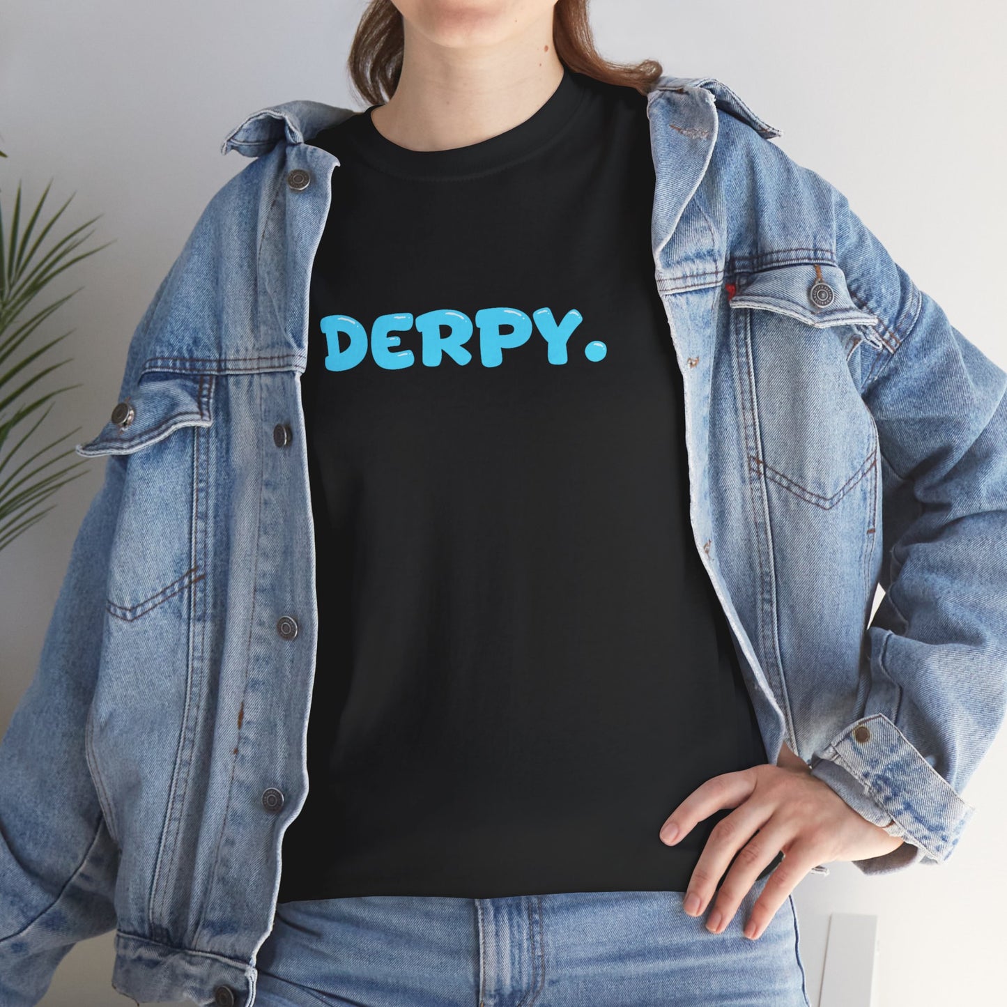 DERPY, BECAUSE WE ALL ARE SOMETIMES.
