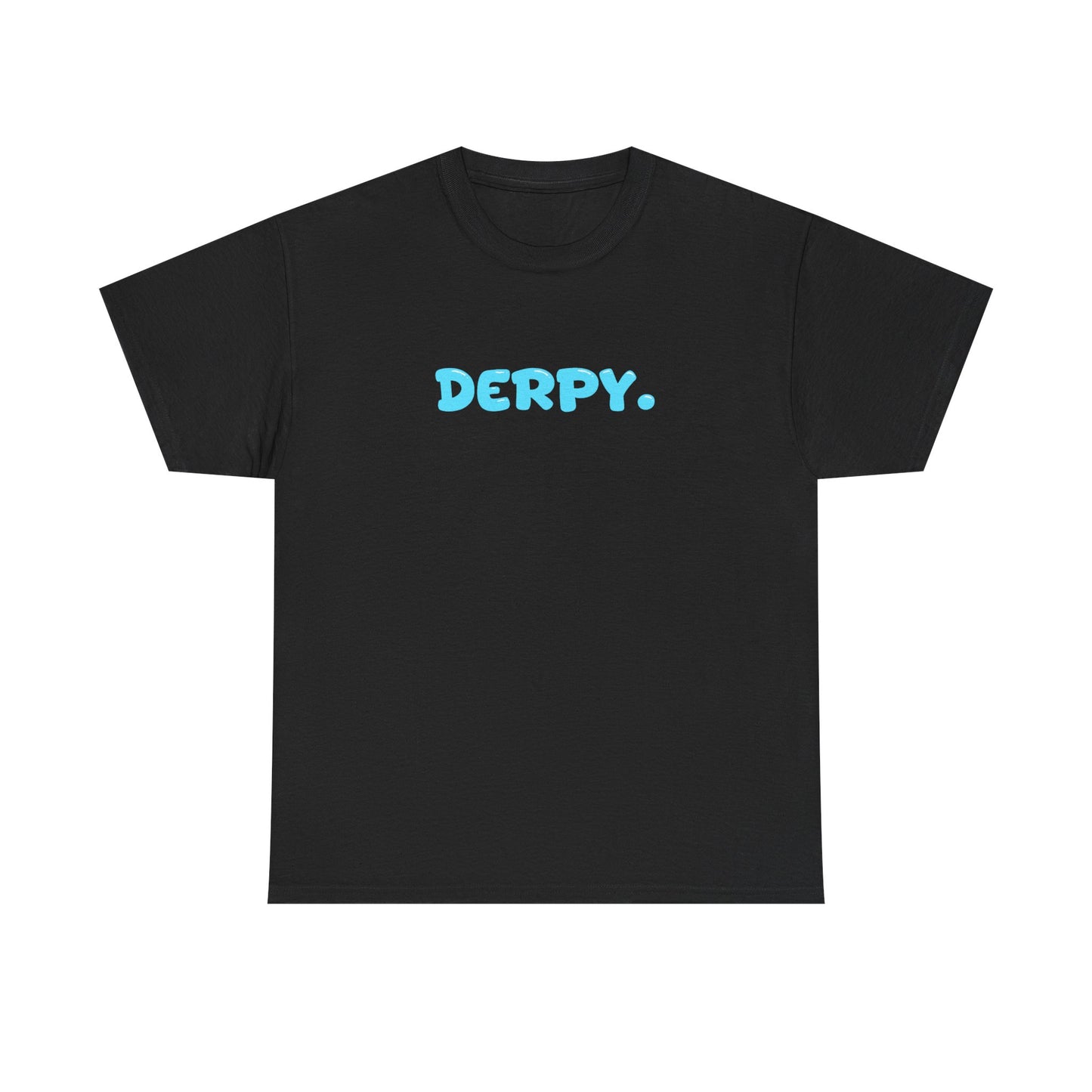 DERPY, BECAUSE WE ALL ARE SOMETIMES.