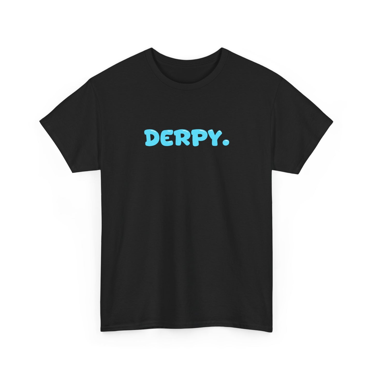 DERPY, BECAUSE WE ALL ARE SOMETIMES.
