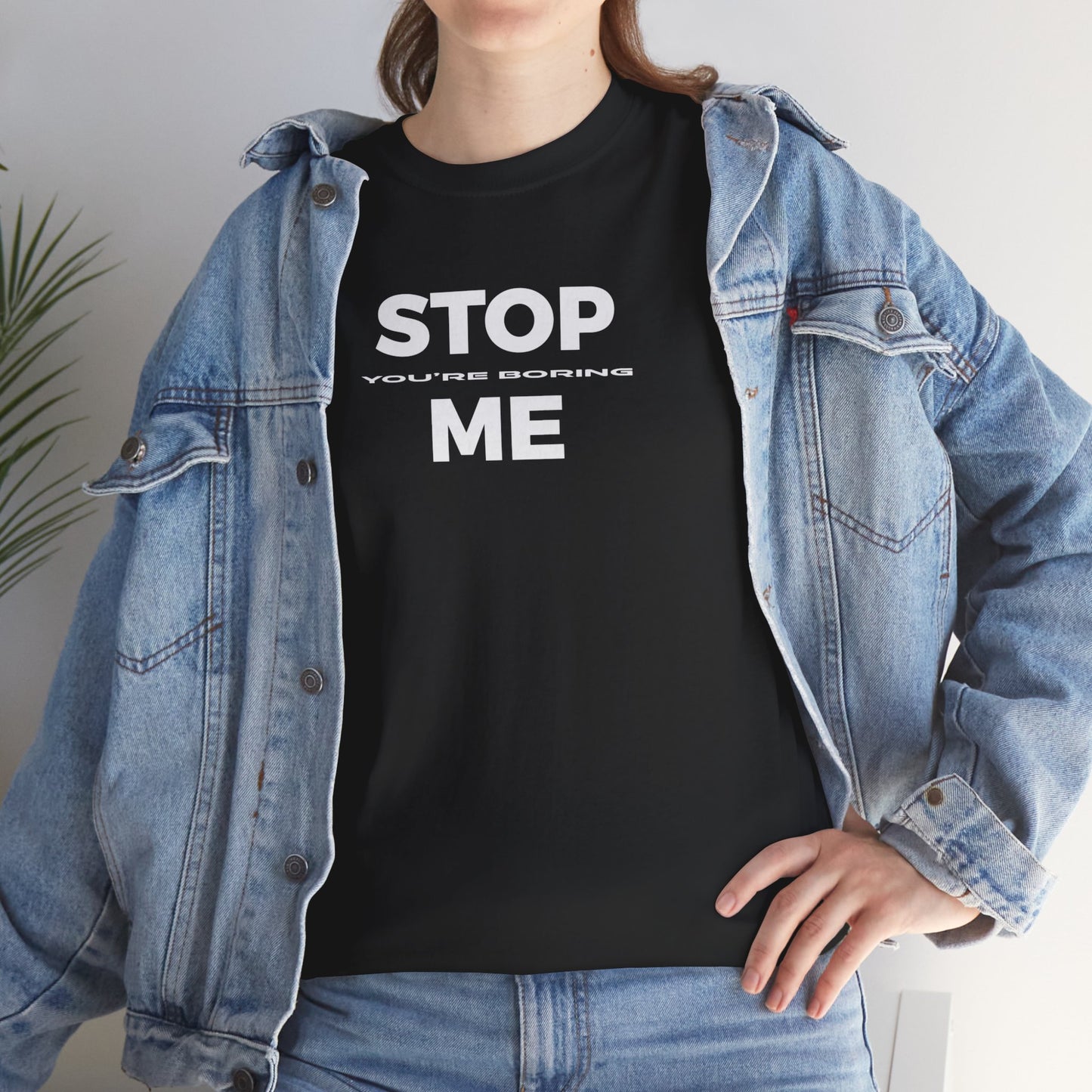 STOP you're boring ME