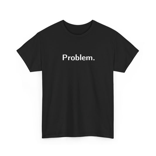 Problem. T-Shirt — Minimalist Statement Tee