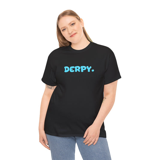 DERPY, BECAUSE WE ALL ARE SOMETIMES.