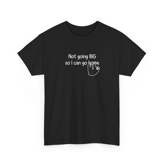 'Not Going Big So I Can Go Home' T‑Shirt