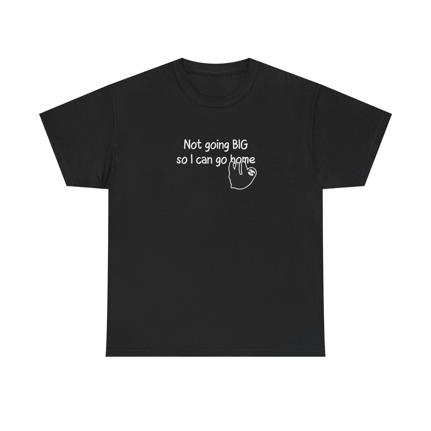 'Not Going Big So I Can Go Home' T‑Shirt